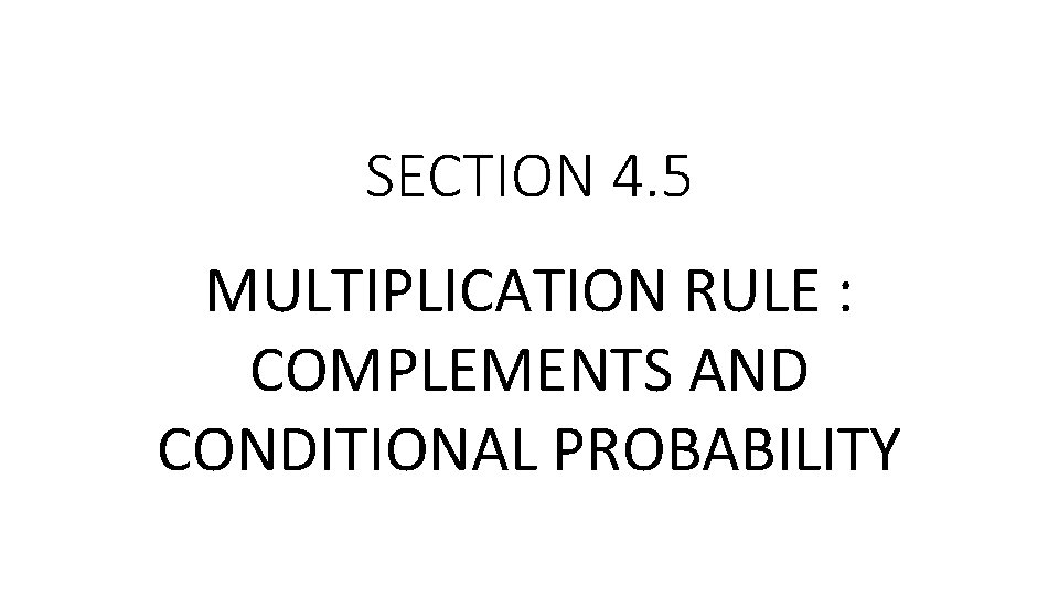 SECTION 4. 5 MULTIPLICATION RULE : COMPLEMENTS AND CONDITIONAL PROBABILITY 