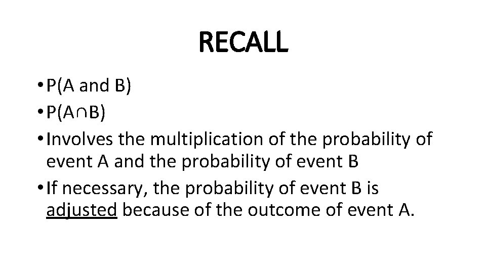 RECALL • P(A and B) • P(A∩B) • Involves the multiplication of the probability