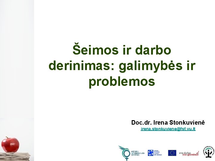 Šeimos ir darbo derinimas: galimybės ir problemos Doc. dr. Irena Stonkuvienė irena. stonkuviene@fsf. vu.