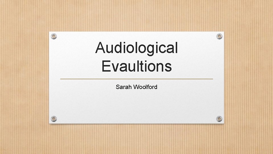 Audiological Evaultions Sarah Woolford 