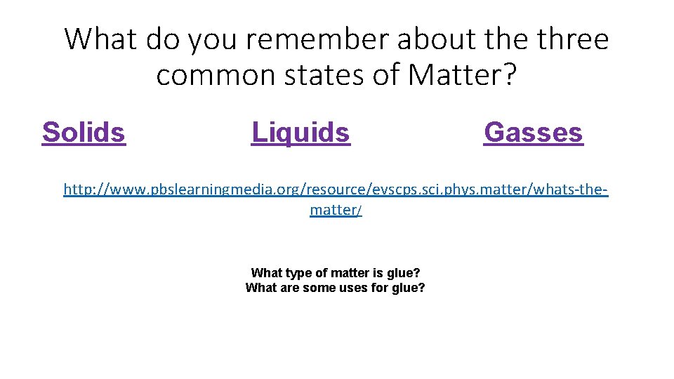What do you remember about the three common states of Matter? Solids Liquids Gasses