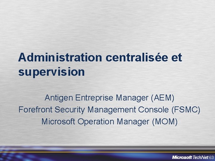 Administration centralisée et supervision Antigen Entreprise Manager (AEM) Forefront Security Management Console (FSMC) Microsoft