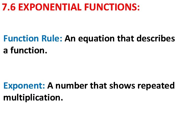7. 6 EXPONENTIAL FUNCTIONS: Function Rule: An equation that describes a function. Exponent: A