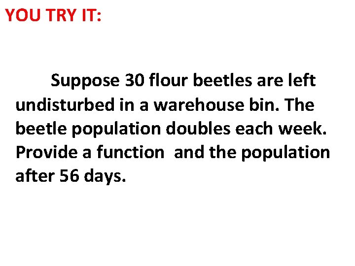 YOU TRY IT: Suppose 30 flour beetles are left undisturbed in a warehouse bin.