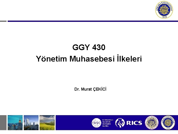 GGY 430 Yönetim Muhasebesi İlkeleri Dr. Murat ÇEKİCİ 