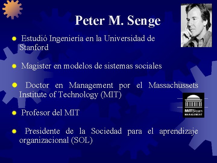 Peter M. Senge ® ® Estudió Ingeniería en la Universidad de Stanford Magister en