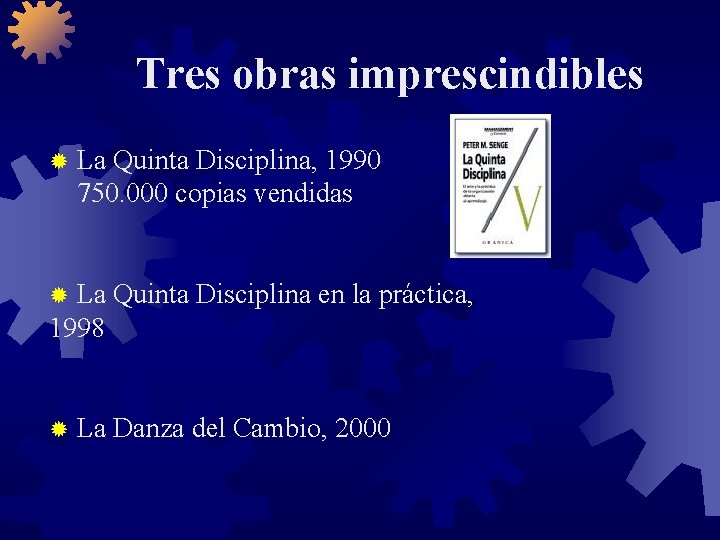 Tres obras imprescindibles ® La Quinta Disciplina, 1990 750. 000 copias vendidas La Quinta