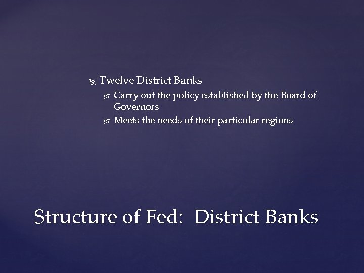 Twelve District Banks Carry out the policy established by the Board of Governors Twelve District Banks Carry out the policy established by the Board of Governors