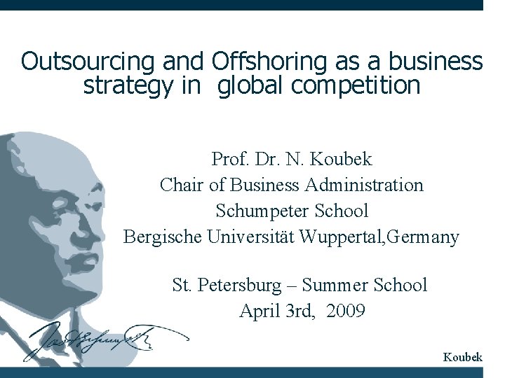 Outsourcing and Offshoring as a business strategy in global competition Prof. Dr. N. Koubek