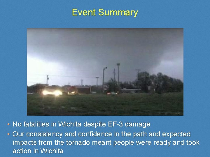 Event Summary • No fatalities in Wichita despite EF-3 damage • Our consistency and