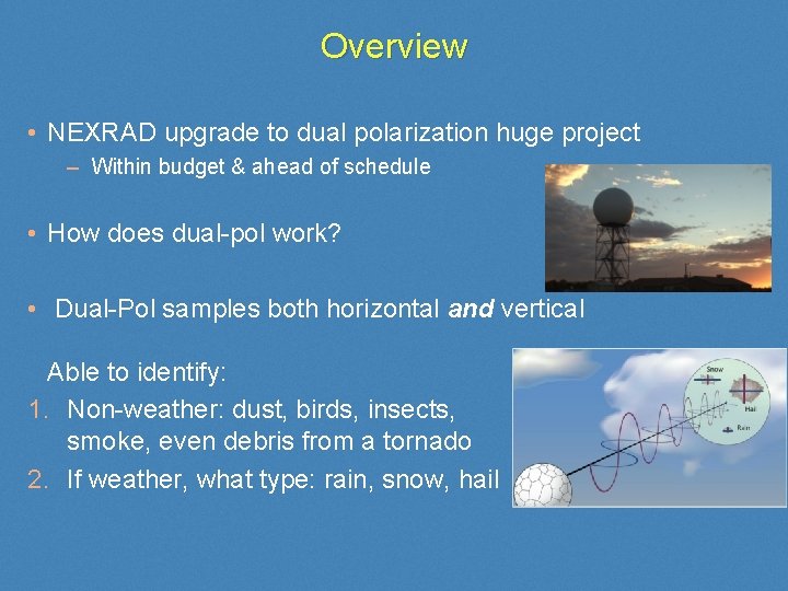 Overview • NEXRAD upgrade to dual polarization huge project – Within budget & ahead