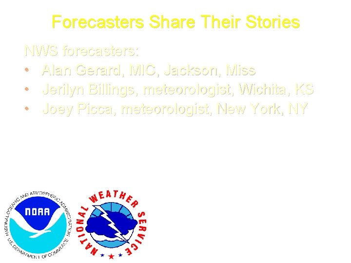 Forecasters Share Their Stories NWS forecasters: • Alan Gerard, MIC, Jackson, Miss • Jerilyn