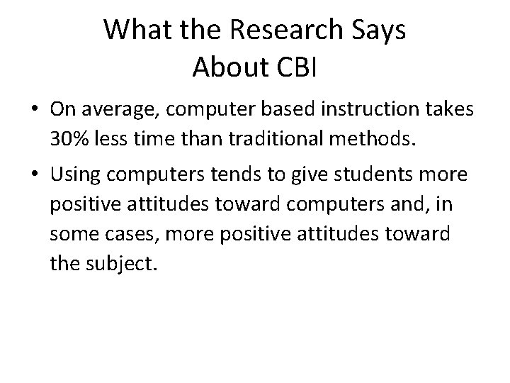 What the Research Says About CBI • On average, computer based instruction takes 30%