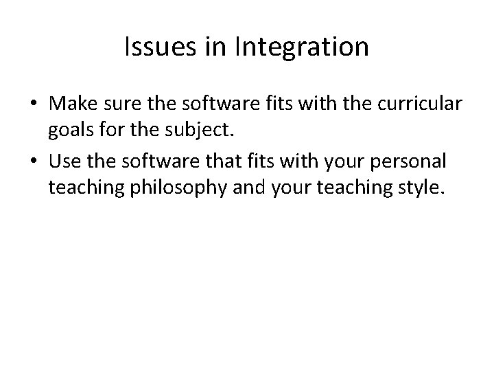 Issues in Integration • Make sure the software fits with the curricular goals for