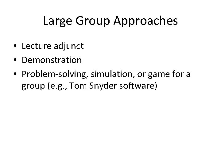 Large Group Approaches • Lecture adjunct • Demonstration • Problem-solving, simulation, or game for