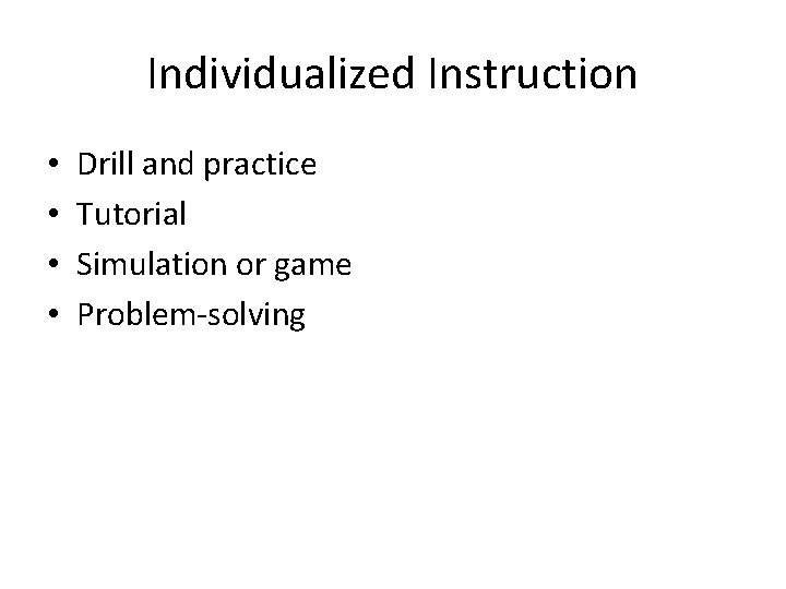 Individualized Instruction • • Drill and practice Tutorial Simulation or game Problem-solving 