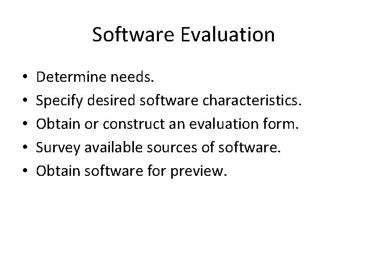 Software Evaluation • • • Determine needs. Specify desired software characteristics. Obtain or construct