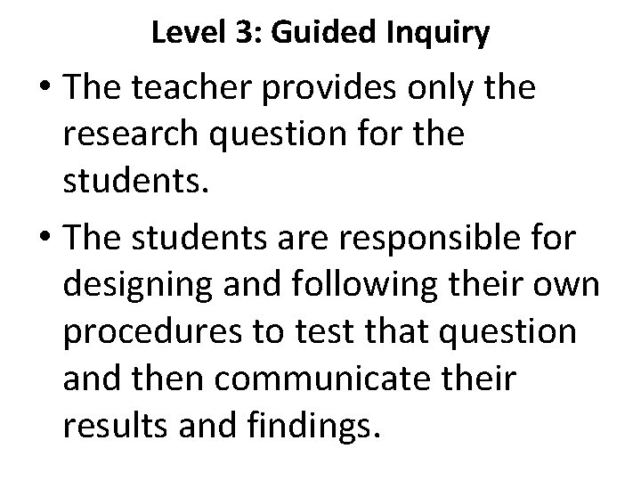 Level 3: Guided Inquiry • The teacher provides only the research question for the