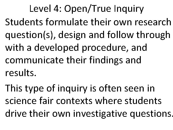 Level 4: Open/True Inquiry Students formulate their own research question(s), design and follow through