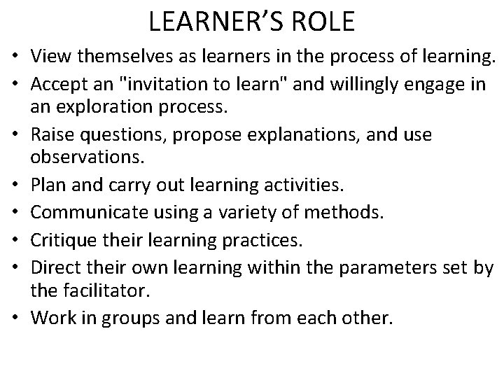 LEARNER’S ROLE • View themselves as learners in the process of learning. • Accept