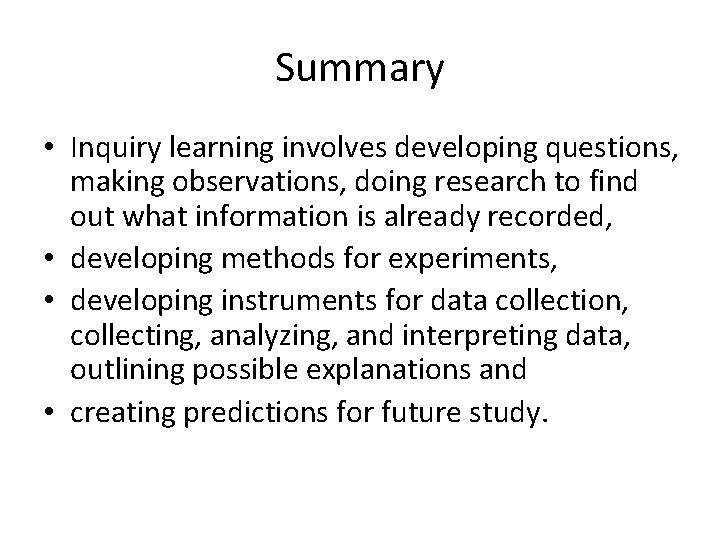 Summary • Inquiry learning involves developing questions, making observations, doing research to find out