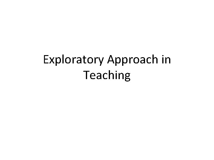 Exploratory Approach in Teaching 
