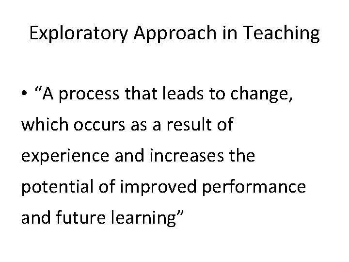 Exploratory Approach in Teaching • “A process that leads to change, which occurs as