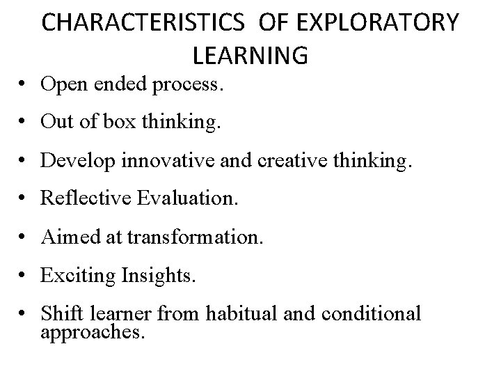 CHARACTERISTICS OF EXPLORATORY LEARNING • Open ended process. • Out of box thinking. •