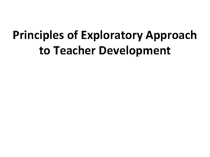 Principles of Exploratory Approach to Teacher Development 