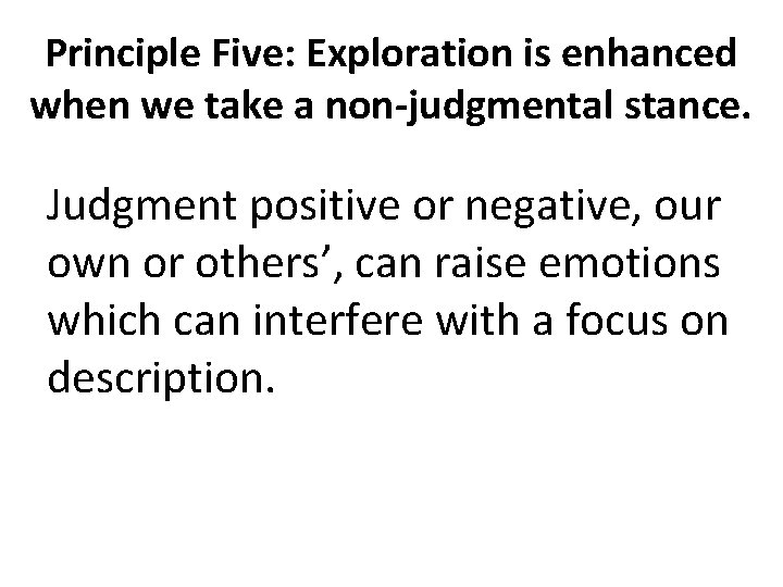 Principle Five: Exploration is enhanced when we take a non-judgmental stance. Judgment positive or