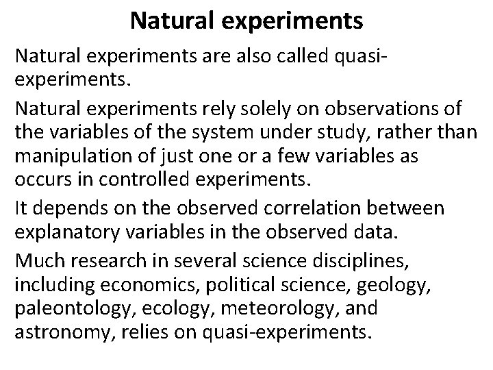 Natural experiments are also called quasiexperiments. Natural experiments rely solely on observations of the