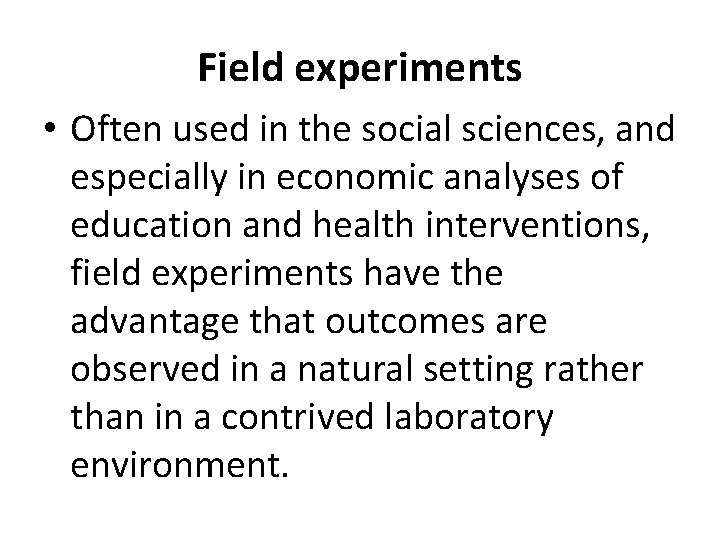 Field experiments • Often used in the social sciences, and especially in economic analyses