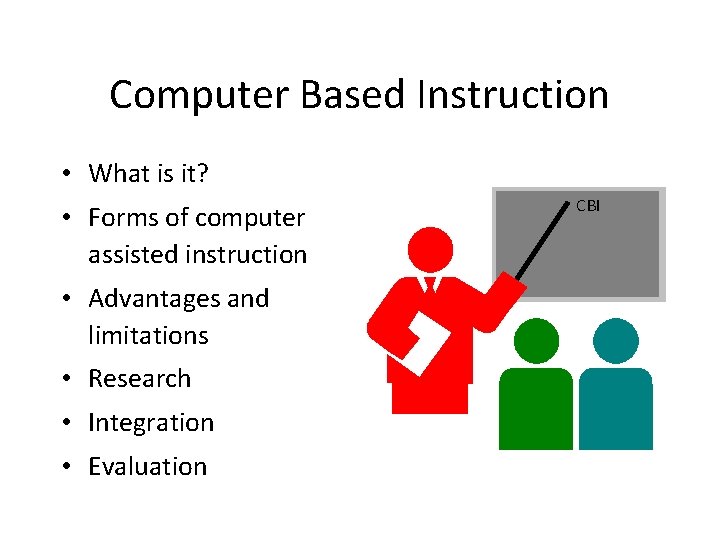 Computer Based Instruction • What is it? • Forms of computer assisted instruction •