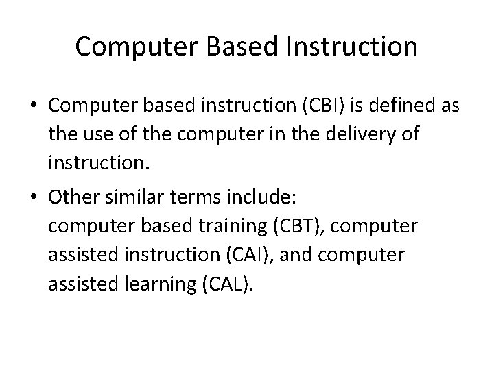 Computer Based Instruction • Computer based instruction (CBI) is defined as the use of
