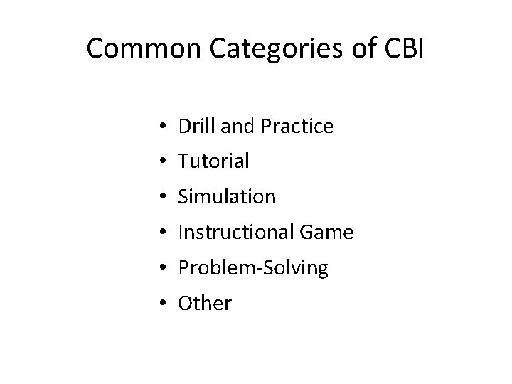 Common Categories of CBI • Drill and Practice • Tutorial • Simulation • Instructional