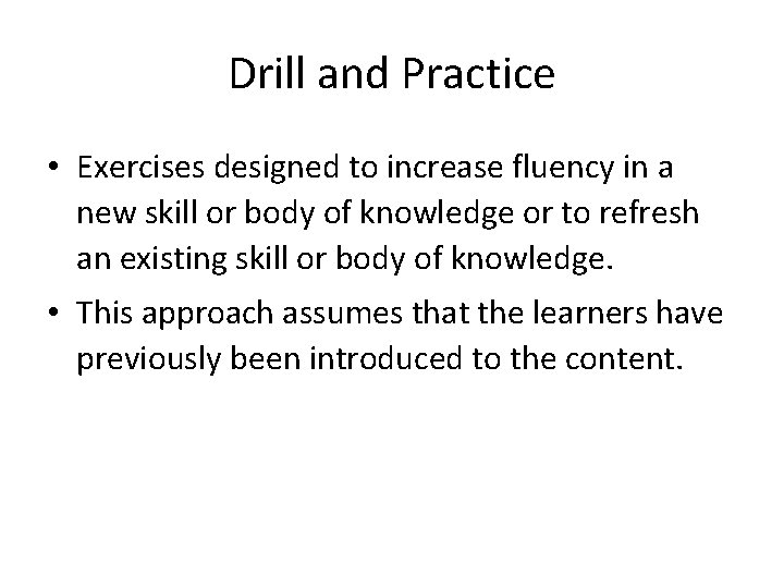 Drill and Practice • Exercises designed to increase fluency in a new skill or