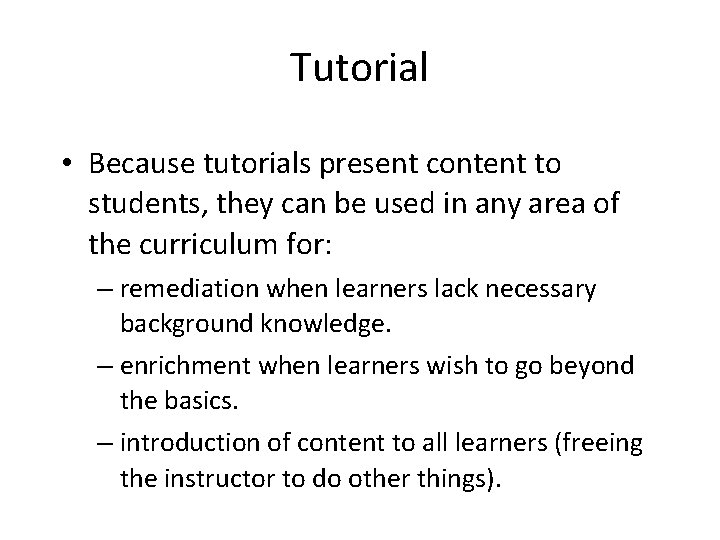 Tutorial • Because tutorials present content to students, they can be used in any
