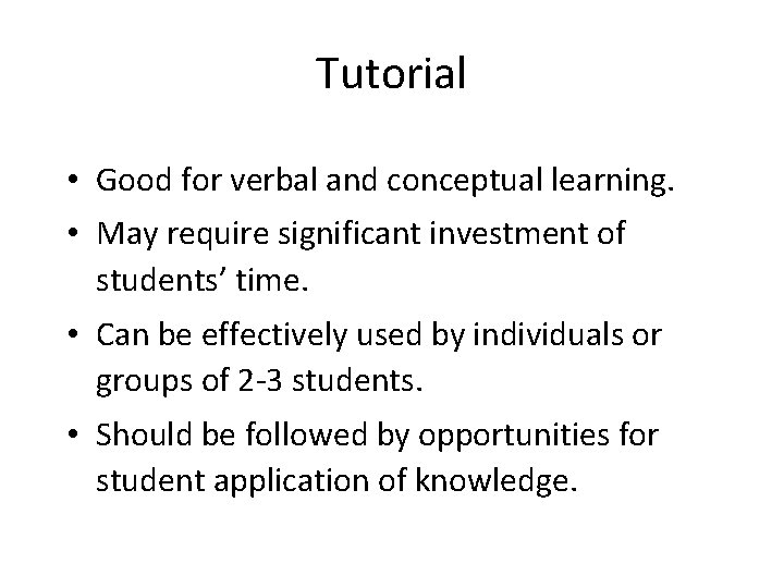 Tutorial • Good for verbal and conceptual learning. • May require significant investment of