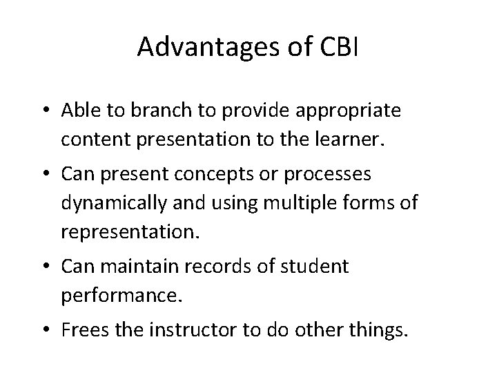 Advantages of CBI • Able to branch to provide appropriate content presentation to the