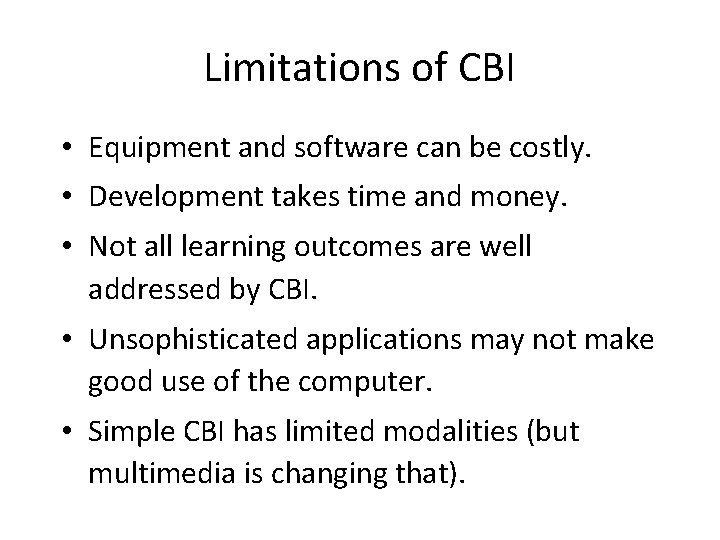 Limitations of CBI • Equipment and software can be costly. • Development takes time