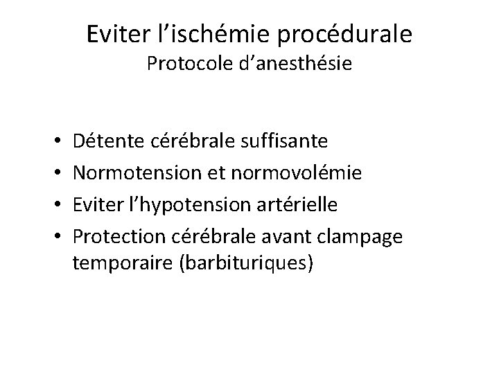 Eviter l’ischémie procédurale Protocole d’anesthésie • • Détente cérébrale suffisante Normotension et normovolémie Eviter
