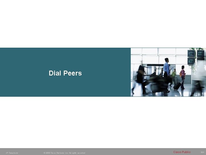 Dial Peers IP Telephony © 2005 Cisco Systems, Inc. All rights reserved. Cisco Public