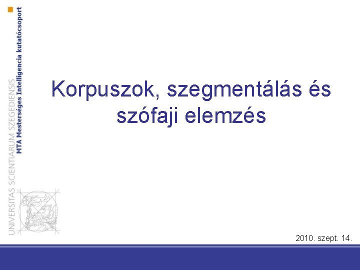 Korpuszok, szegmentálás és szófaji elemzés 2010. szept. 14. 