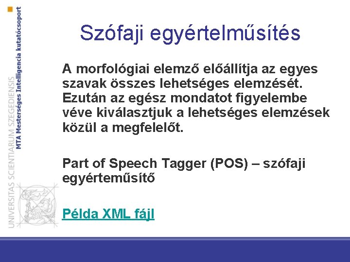 Szófaji egyértelműsítés A morfológiai elemző előállítja az egyes szavak összes lehetséges elemzését. Ezután az