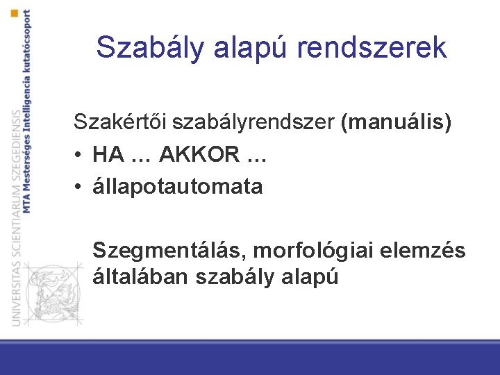 Szabály alapú rendszerek Szakértői szabályrendszer (manuális) • HA … AKKOR … • állapotautomata Szegmentálás,