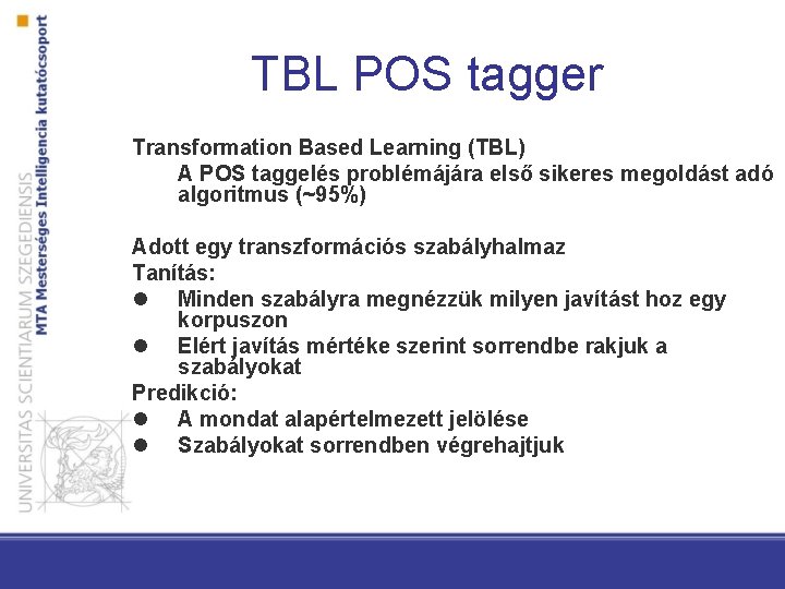 TBL POS tagger Transformation Based Learning (TBL) A POS taggelés problémájára első sikeres megoldást