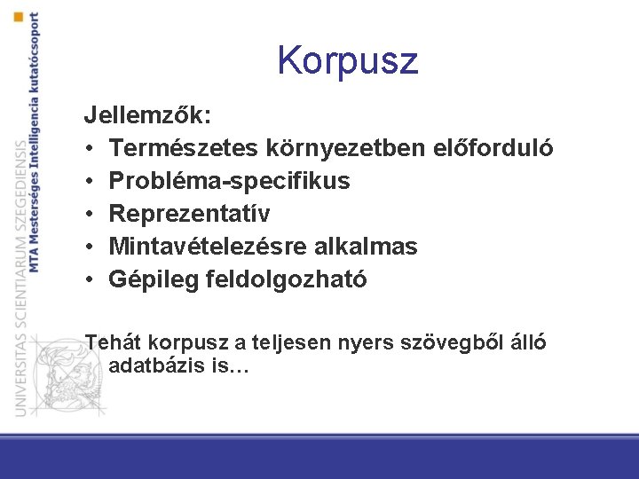 Korpusz Jellemzők: • Természetes környezetben előforduló • Probléma-specifikus • Reprezentatív • Mintavételezésre alkalmas •