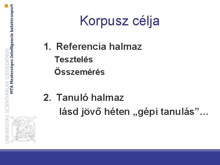 Korpusz célja 1. Referencia halmaz Tesztelés Összemérés 2. Tanuló halmaz lásd jövő héten „gépi