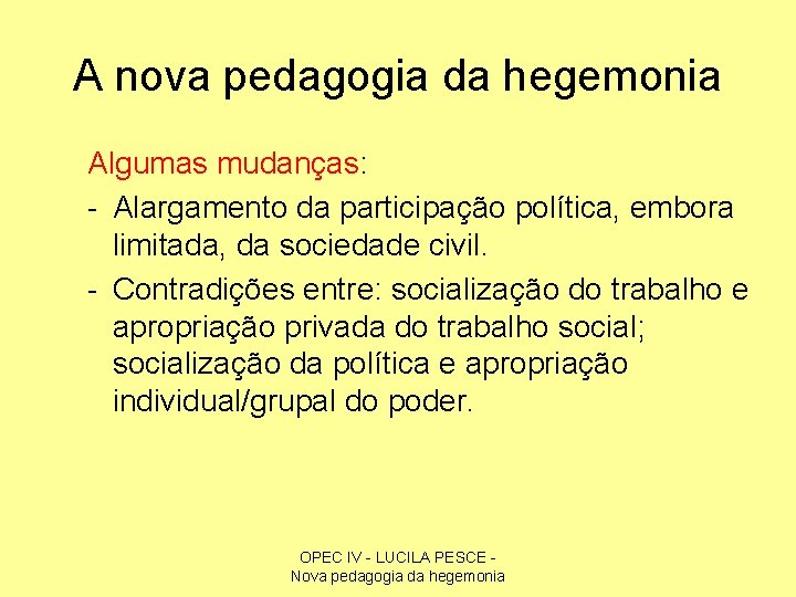 A nova pedagogia da hegemonia Algumas mudanças: - Alargamento da participação política, embora limitada,