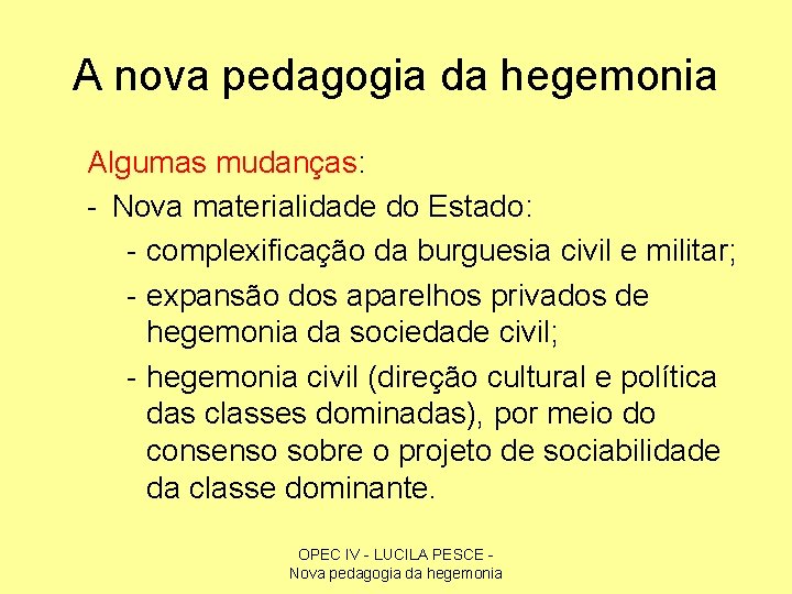 A nova pedagogia da hegemonia Algumas mudanças: - Nova materialidade do Estado: - complexificação